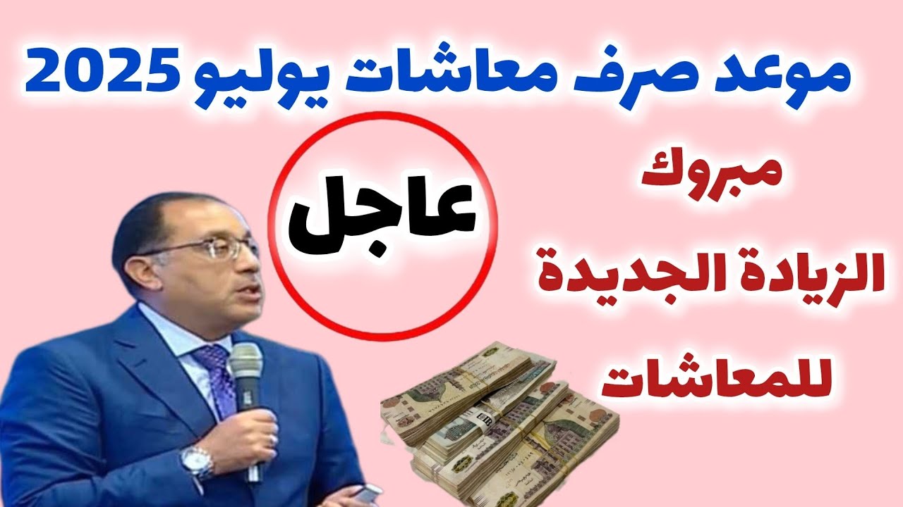 تحديد موعد صرف معاشات يوليو 2025 بالزيادة الجديدة 15% لجميع الفئات